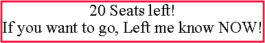 Text Box: 7 Seats left!If you want to go, Left me know NOW!